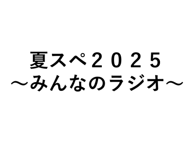  夏スぺ2025～みんなのラジオ～
